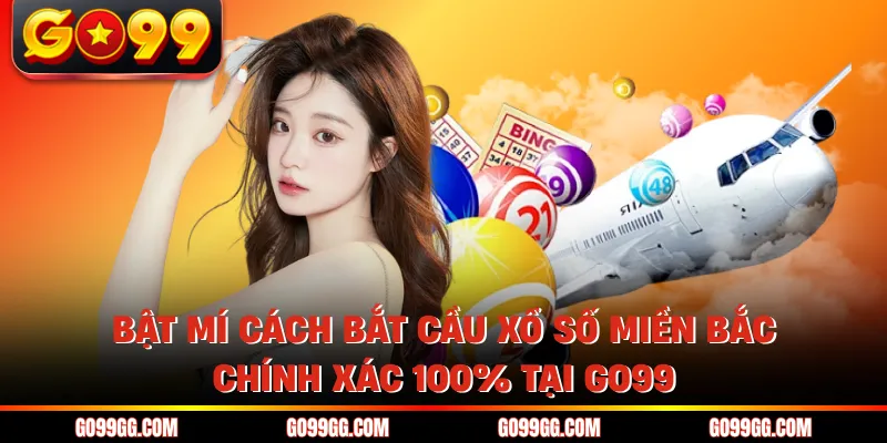 Bật Mí Cách Bắt Cầu Xổ Số Miền Bắc Chính Xác 100% Tại GO99 1 Bật Mí Cách Bắt Cầu Xổ Số Miền Bắc Chính Xác 100% Tại GO99
