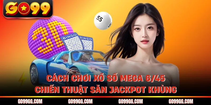Cách Chơi Xổ Số Mega 6/45 - Chiến Thuật Săn Jackpot Khủng 1 Cách Chơi Xổ Số Mega 6/45 - Chiến Thuật Săn Jackpot Khủng