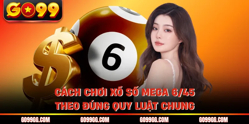 Cách Chơi Xổ Số Mega 6/45 - Chiến Thuật Săn Jackpot Khủng 4 Cách chơi xổ số Mega 6/45 theo đúng quy luật chung