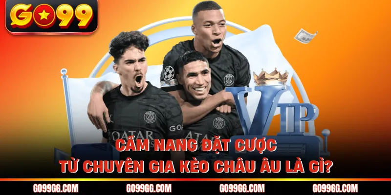 Kèo Châu Âu Là Gì? Tìm Hiểu Chi Tiết Về Kèo 1x2 Tại Go99 6 Cẩm nang đặt cược từ chuyên gia kèo Châu Âu là gì?