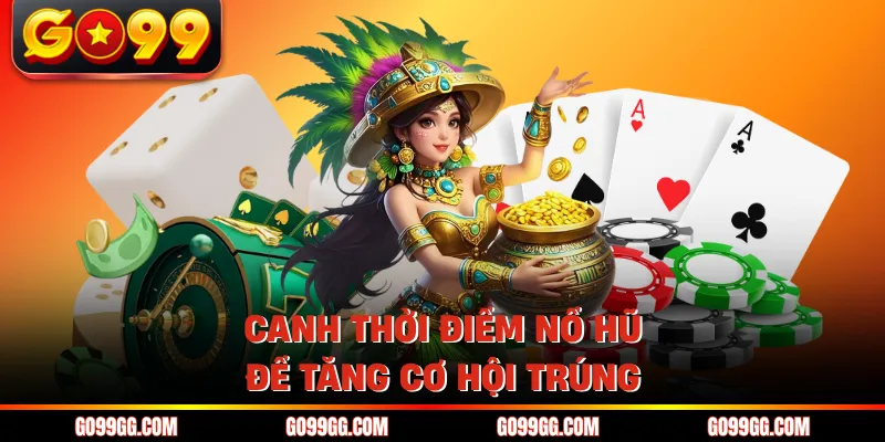 Nổ Hũ Jili Điện Tử - Cơ Hội Đổi Đời Với 1000X Thưởng 5 Canh thời điểm nổ hũ để tăng cơ hội trúng
