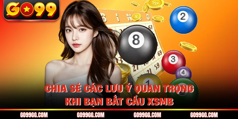 Bật Mí Cách Bắt Cầu Xổ Số Miền Bắc Chính Xác 100% Tại GO99 5 Chia sẻ các lưu ý quan trọng khi bạn bắt cầu XSMB