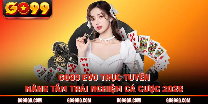 GO99 EVO Trực Tuyến - Nâng Tầm Trải Nghiệm Cá Cược 2026 1 GO99 EVO Trực Tuyến - Nâng Tầm Trải Nghiệm Cá Cược 2026