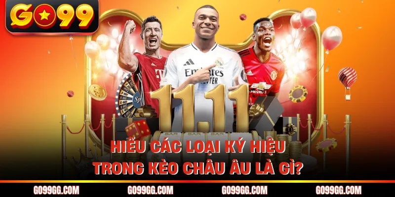 Kèo Châu Âu Là Gì? Tìm Hiểu Chi Tiết Về Kèo 1x2 Tại Go99 3 Hiểu các loại ký hiệu trong kèo Châu Âu là gì?