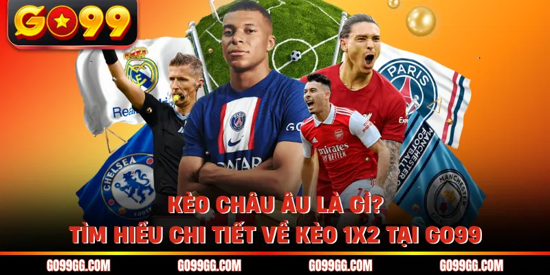 Kèo Châu Âu Là Gì? Tìm Hiểu Chi Tiết Về Kèo 1x2 Tại Go99 1 Kèo Châu Âu Là Gì? Tìm Hiểu Chi Tiết Về Kèo 1x2 Tại Go99