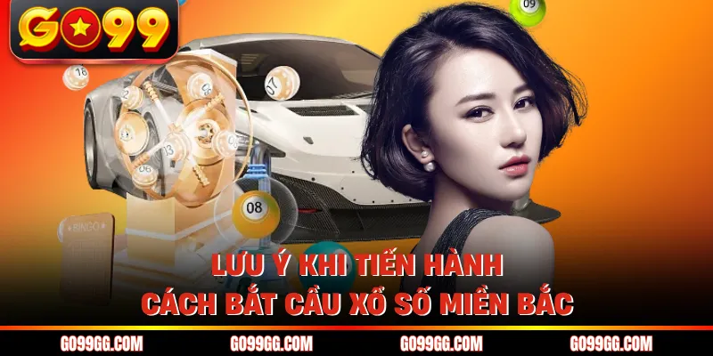Cách Bắt Cầu Xổ Số Miền Bắc - Top 7 Kỹ Thuật Dự Đoán Chuẩn 6 Lưu ý khi tiến hành cách bắt cầu xổ số miền Bắc