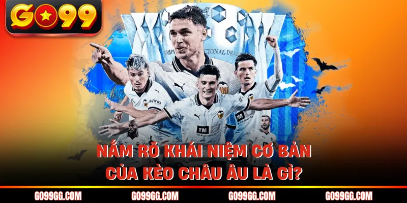Kèo Châu Âu Là Gì? Tìm Hiểu Chi Tiết Về Kèo 1x2 Tại Go99 2 Nắm rõ khái niệm cơ bản của kèo Châu Âu là gì?