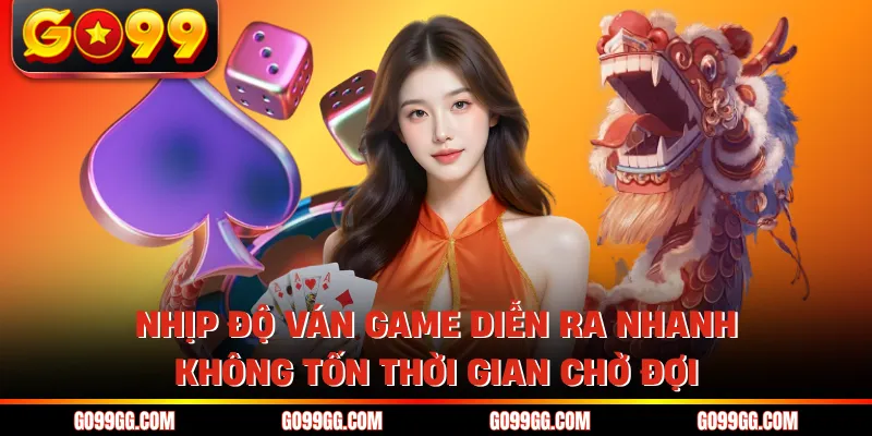 Rồng Hổ GO99 - Chiến Thuật Chinh Phục Game Bài Đỉnh Cao 4 Nhịp độ ván game diễn ra nhanh, không tốn thời gian chờ đợi