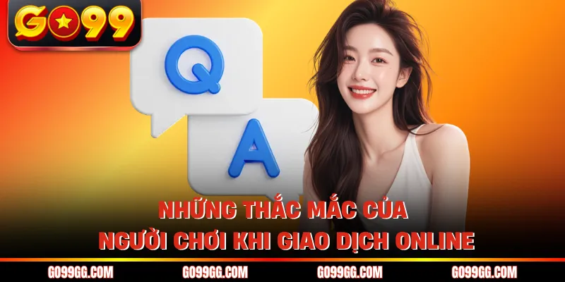 Những thắc mắc của người chơi khi giao dịch online