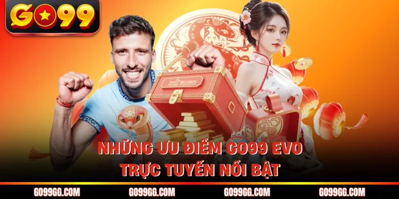 GO99 EVO Trực Tuyến - Nâng Tầm Trải Nghiệm Cá Cược 2026 4 Những ưu điểm GO99 EVO trực tuyến nổi bật