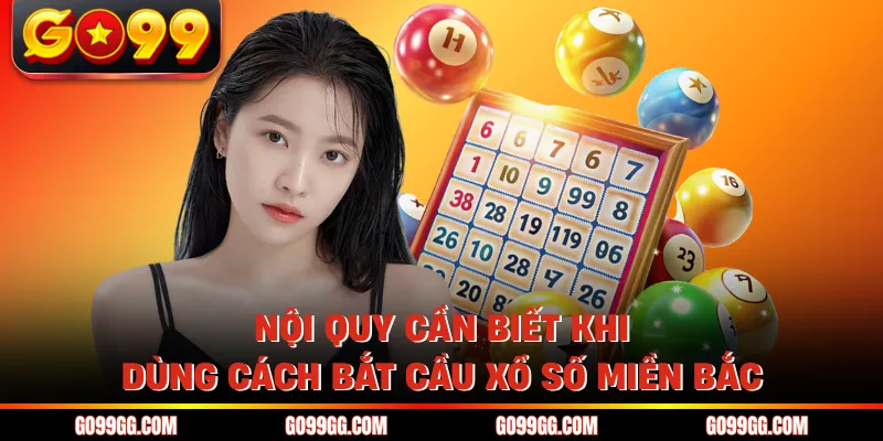Cách Bắt Cầu Xổ Số Miền Bắc - Top 7 Kỹ Thuật Dự Đoán Chuẩn 2 Nội quy cần biết khi dùng cách bắt cầu xổ số miền bắc