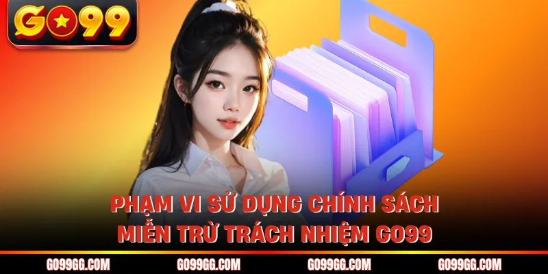 Phạm vi sử dụng chính sách miễn trừ trách nhiệm GO99