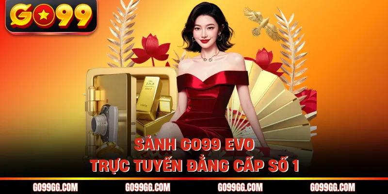 GO99 EVO Trực Tuyến - Nâng Tầm Trải Nghiệm Cá Cược 2026 2 Sảnh GO99 EVO trực tuyến đẳng cấp số 1