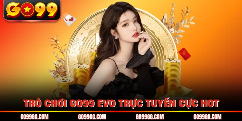 GO99 EVO Trực Tuyến - Nâng Tầm Trải Nghiệm Cá Cược 2026 5 Trò chơi GO99 EVO trực tuyến cực hot